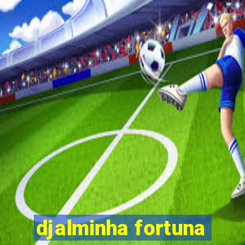 djalminha fortuna